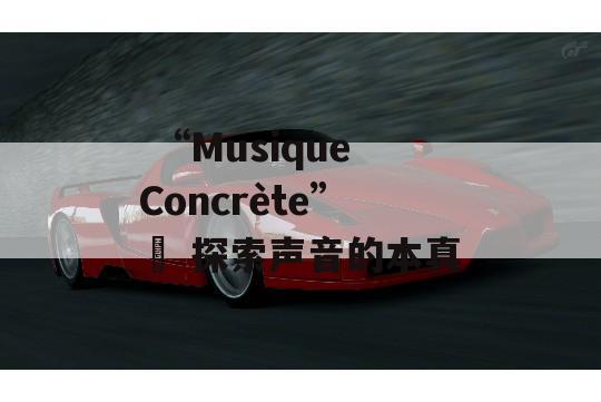  “Musique Concrète” – 探索声音的本真