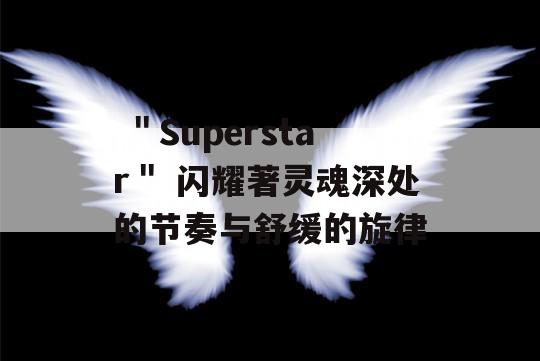  ＂Superstar＂ 闪耀著灵魂深处的节奏与舒缓的旋律